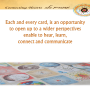 Every card is an opportunity to open up to a wider perspectives enable to hear  learn  connect and communicate 